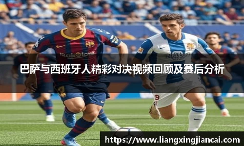 巴萨与西班牙人精彩对决视频回顾及赛后分析